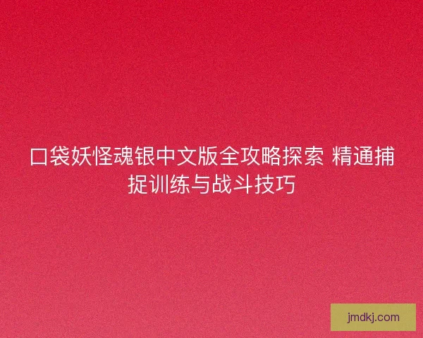 口袋妖怪魂银中文版全攻略探索 精通捕捉训练与战斗技巧